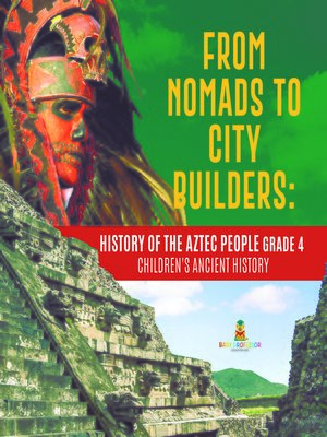 cover image of From Nomads to City Builders --History of the Aztec People Grade 4--Children's Ancient History